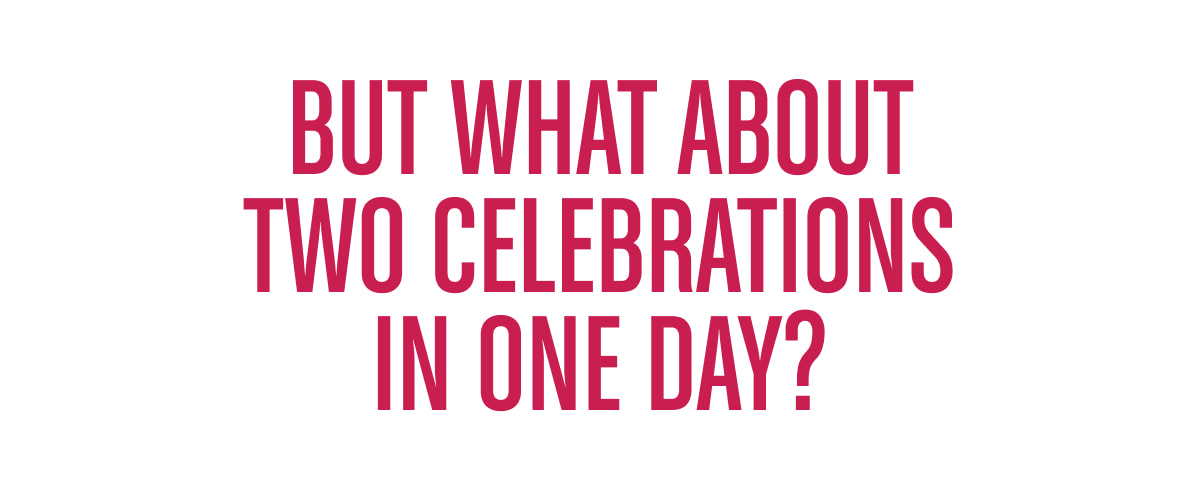 But what about TWO celebrations in one day? 