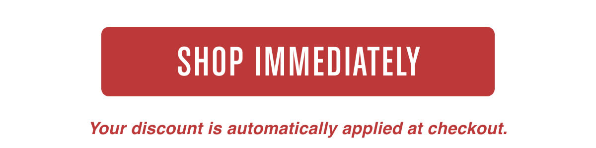 Shop Immediately - your discount is automatically applied at checkout.