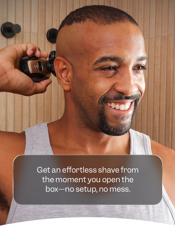 Get an effortless shave from the moment you open the box—no setup, no mess.