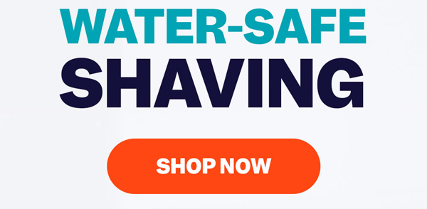 Water-Safe Shaving | Shop Now