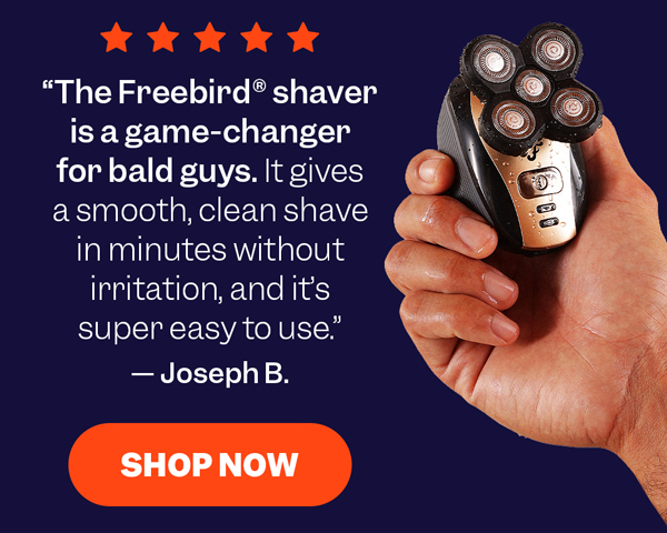 "The Freebird® shaver is a game-changer for bald guys. It gives a smooth, clean shave in minutes without irritation, and it's super easy to use." — Joseph B. | Shop Now