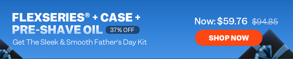 FlexSeries® + Case + Pre-Shave Oil | Now: $59.95 | Shop Now