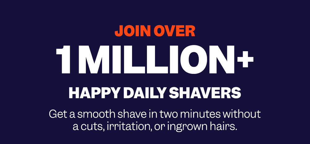 Join Over 1 Million Happy Daily Shavers