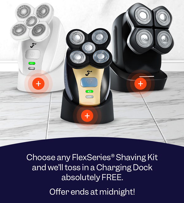 Choose any FlexSeries® Shaving Kit & we'll toss in a Charging Dock absolutely FREE. Offer ends at midnight!