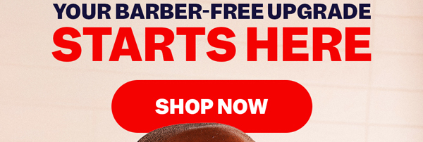 Your Barber-Free Upgrade Starts Here | Shop Now