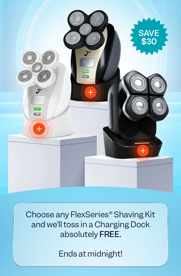 Choose any FlexSeries® Shaving Kit and we'll toss in a Charging Dock absolutely FREE. Offer ends at midnight!