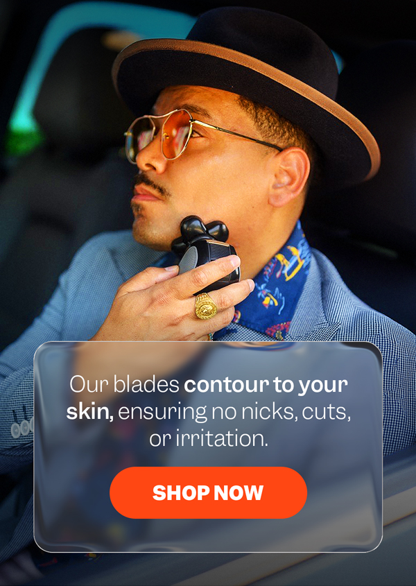 Our blades contour to your skin, ensuring no nicks, cuts, or irritation. | Shop Now