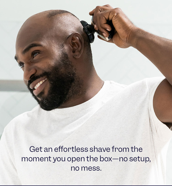 Get an effortless shave from the moment you open the box—no setup, no mess.