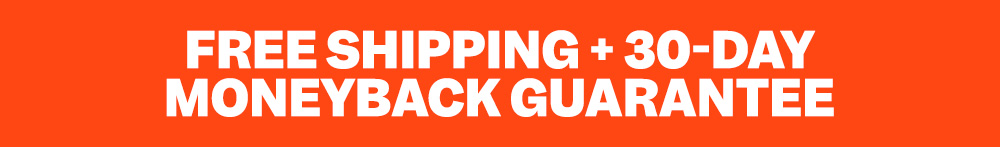 Free Shipping + 30-Day Moneyback Guarantee