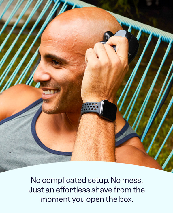 No complicated setup. No mess. Just an effortless shave from the moment you open the box.