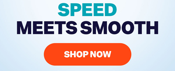 Speed Meets Smooth | Shop Now
