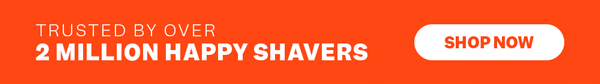 Trusted By Over 2 Million Happy Shavers | Shop Now
