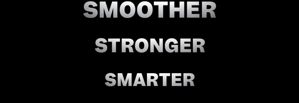 Smoother. Stronger. Smarter