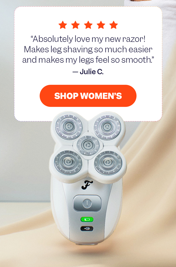 "Absolutely love my new razor! Makes leg shaving so much easier and makes my legs feel so smooth." — Julie C. | Shop Women's