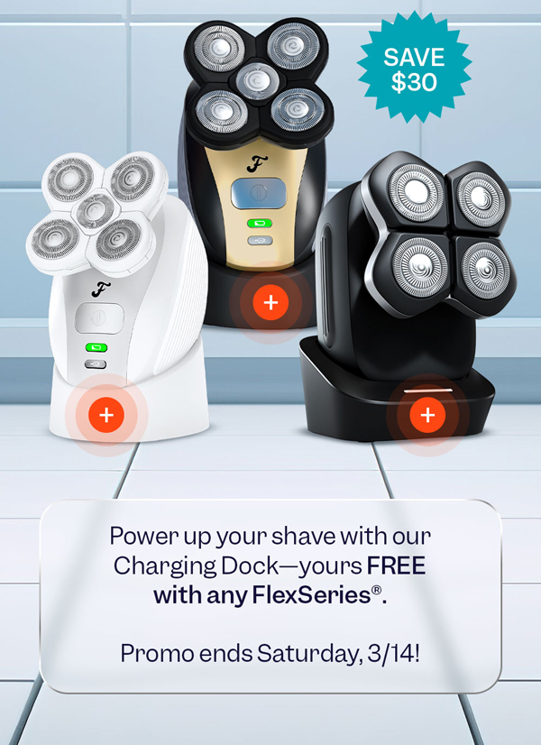 Power up your shave with our Charging Dock—yours FREE with any FlexSeries®. Offer ends Saturday, 3/14!