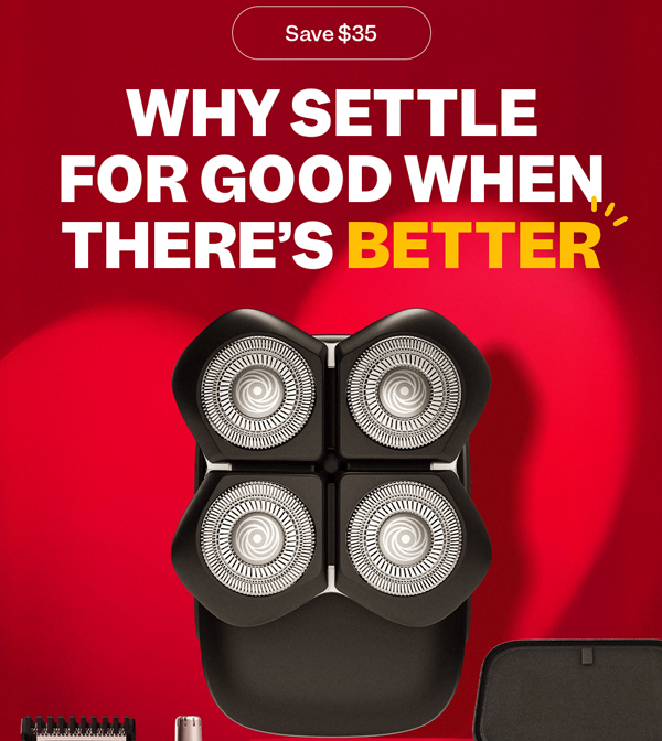 Save $35 | Why Settle For Good When There's Better