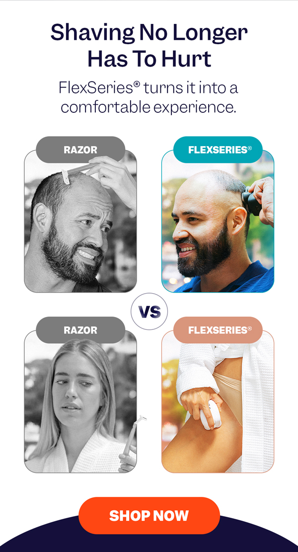 Shaving No Longer Has To Hurt | FlexSeries® turns it into a comfortable experience. | Shop Now