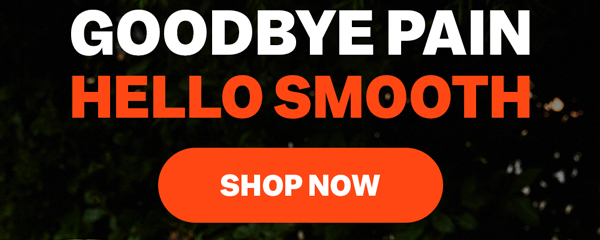 Goodbye Pain Hello Smooth | Shop Now