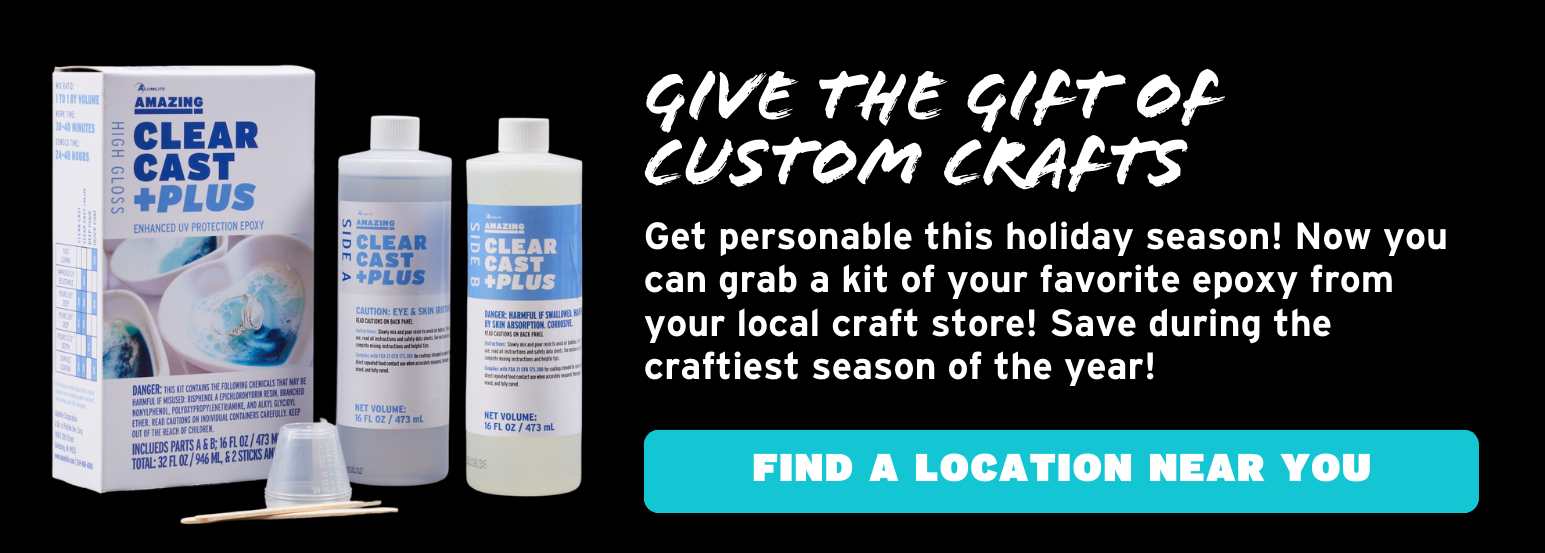 Give the Gift of Custom Crafts. Get personable this holiday season! Now you can grab a kit of your favorite epoxy from your local craft store! Save during the craftiest season of the year! Find A Location Near You!