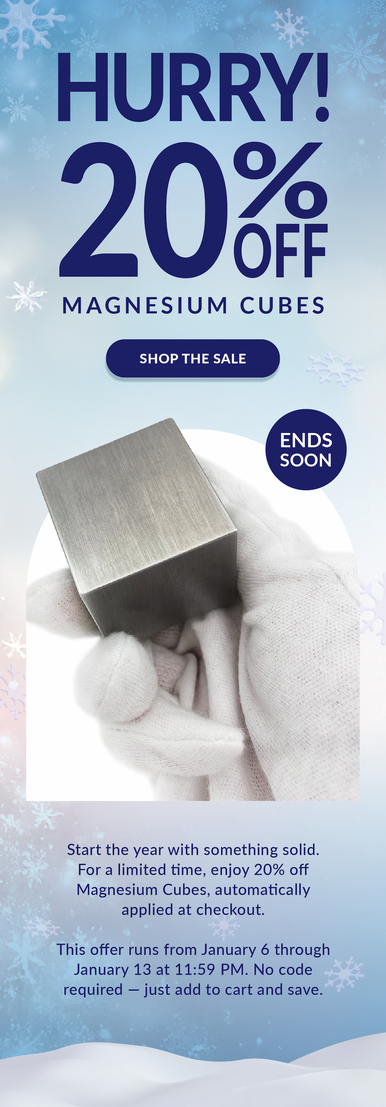 Hurry! 20% OFF Magnesium Cubes | Start the year with something solid. For a limited time, enjoy 20% off Magnesium Cubes, automatically applied at checkout. This offer runs from January 6 through January 13 at 11:59 PM. No code required — just add to cart and save. Shop the Sale