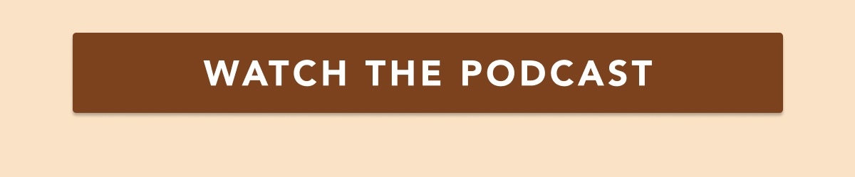 WATCH THE PODCAST