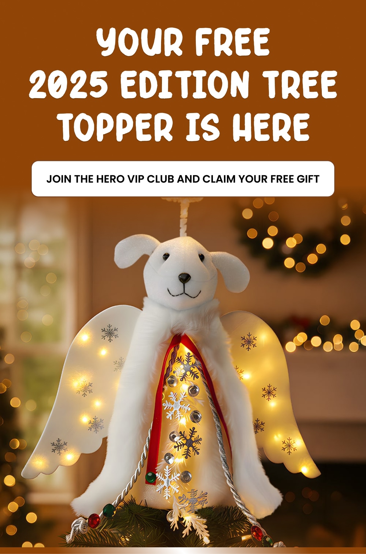 YOUR FREE 2025 EDITION TREE TOPPER IS HERE - Join the HERO VIP Club and claim your free gift