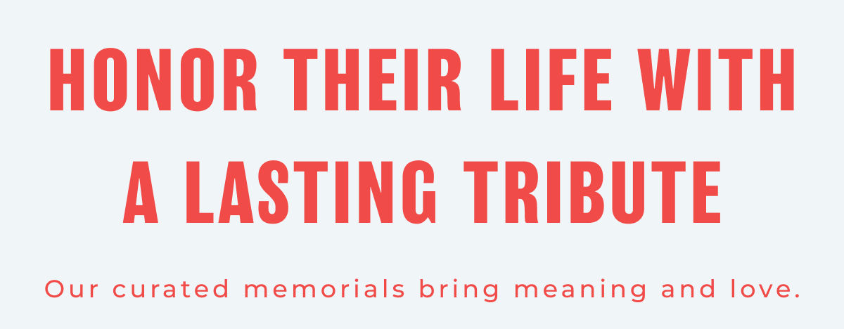 Honor Their Life With a Lasting Tribute - Our curated memorials bring meaning and love.