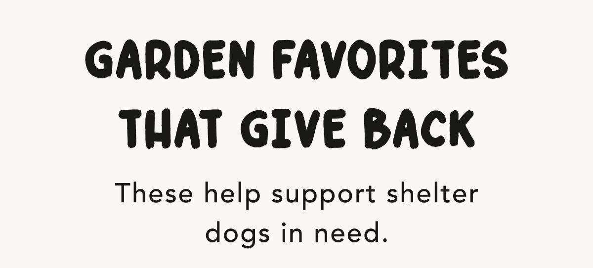 Garden Favorites That Give Back - These help support shelter dogs in need.