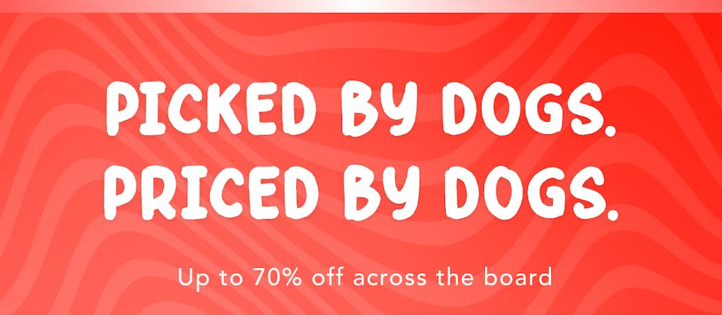 Picked by dogs. Priced by dogs. -  Up to 70% off across the board