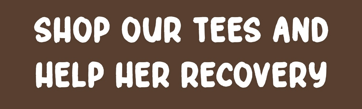 Shop Our Tees And Help Her Recovery