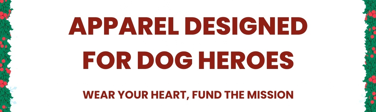 Apparel Designed for Dog Heroes - Wear Your Heart, Fund The Mission