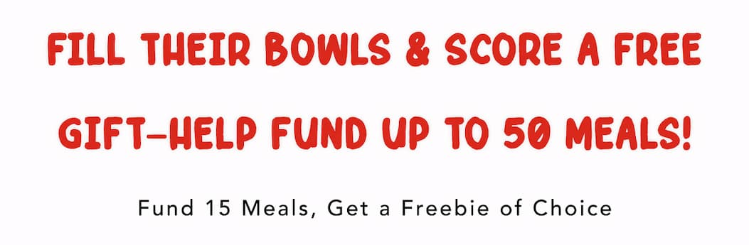 Fill Their Bowls & Score a Free Gift—Help Fund Up To 50 Meals! - Fund 15 Meals, Get a Freebie of Choice
