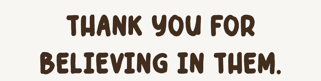 Thank you for believing in them.