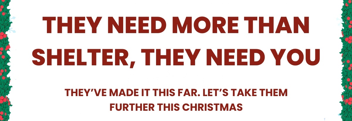 They Need More Than Shelter, They Need You - They've made it this far. Let's take them further this Christmas