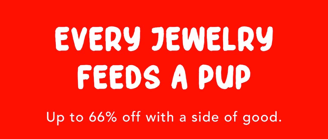 Every Jewelry Feeds a Pup - Up to 66% off with a side of good.
