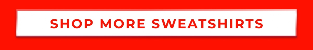 SHOP MORE SWEATSHIRTS