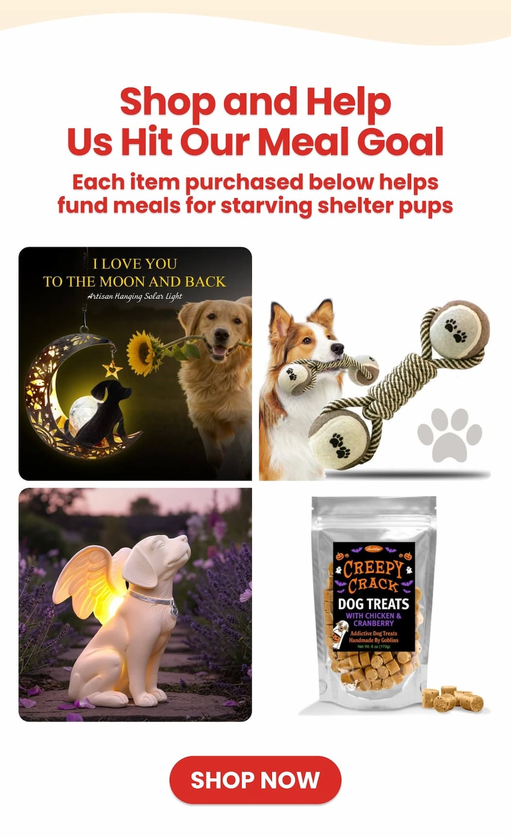 Shop and Help Us Hit Our Meal Goal. Each item purchased below helps fund meals for starving shelter pups