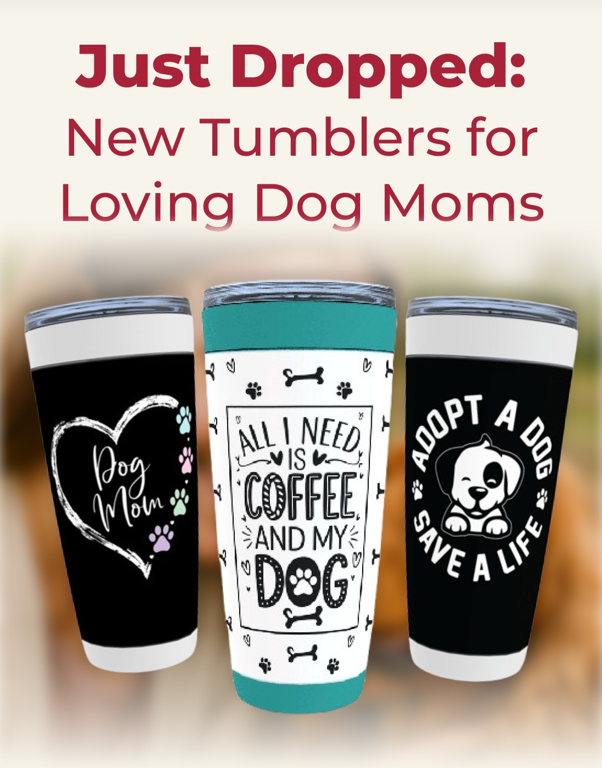 Just Dropped: New Tumblers for Loving Dog Moms