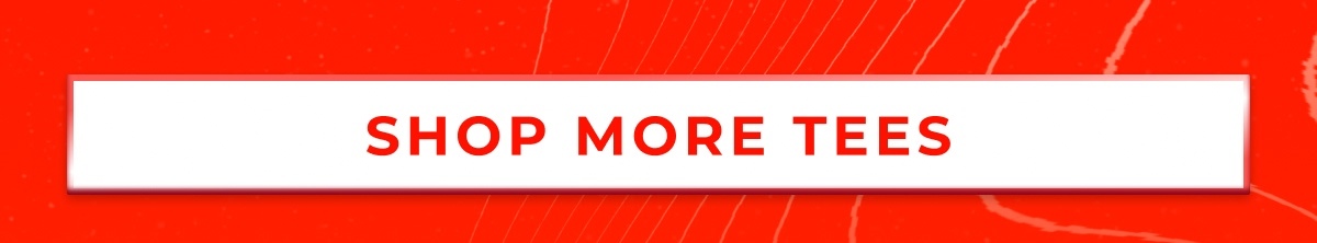SHOP MORE TEES