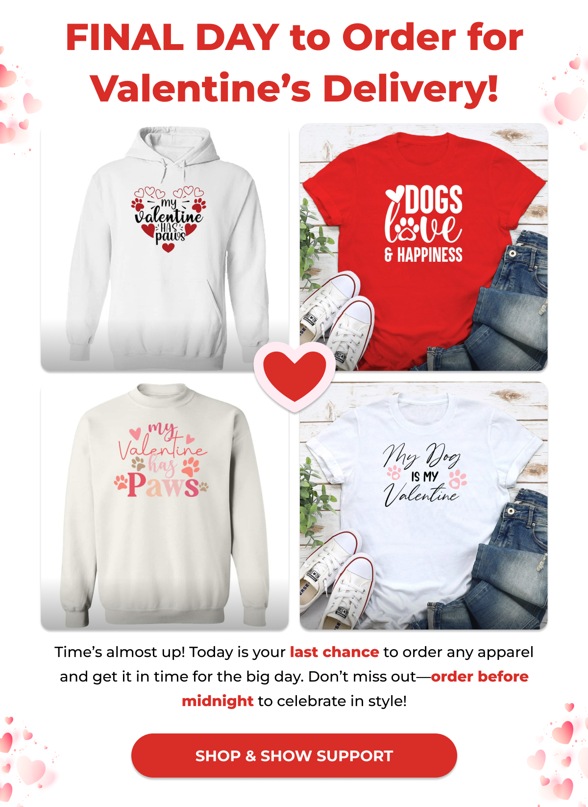 FINAL DAY to Order for Valentine’s Delivery! - Time’s almost up! Today is your last chance to order any apparel and get it in time for the big day. Don’t miss out—order before midnight to celebrate in style! - SHOP & SHOW SUPPORT