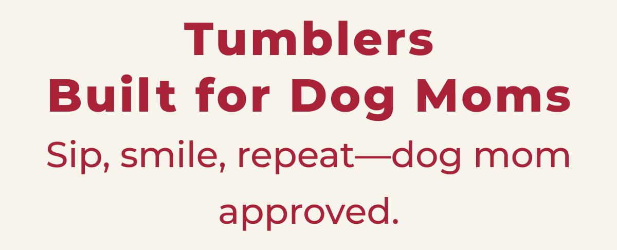 Tumblers Built for Dog Moms - Sip, smile, repeat—dog mom approved.