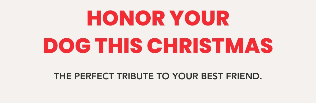 Honor Your Dog This Christmas - The perfect tribute to your best friend.