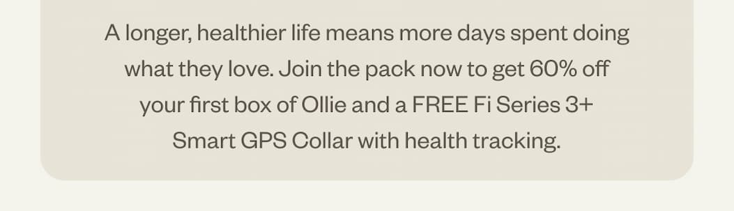 A longer healthier life, join the pack now to get 60% off your first order. 