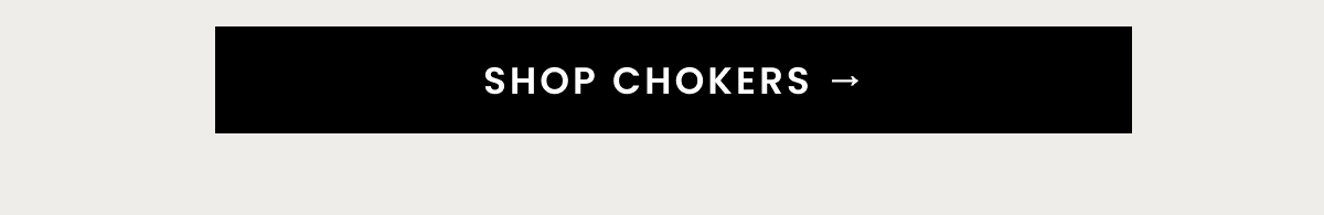 SHOP CHOKERS →