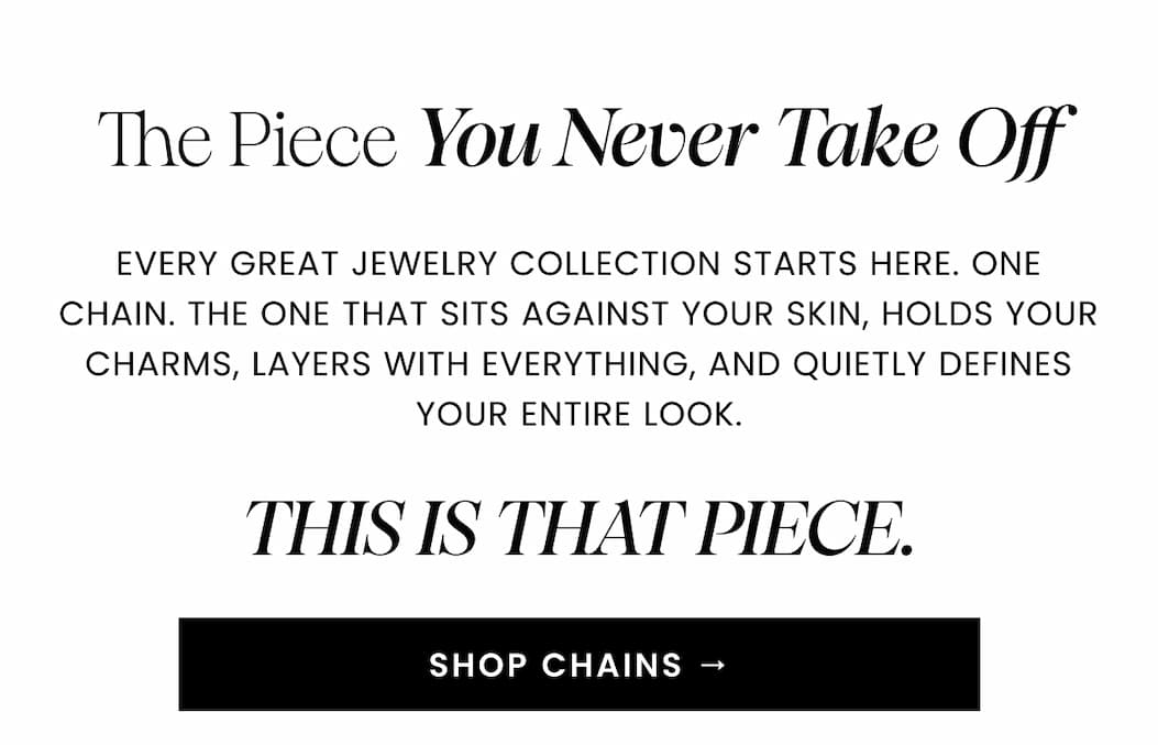 The Piece You Never Take Off. SHOP CHAINS →