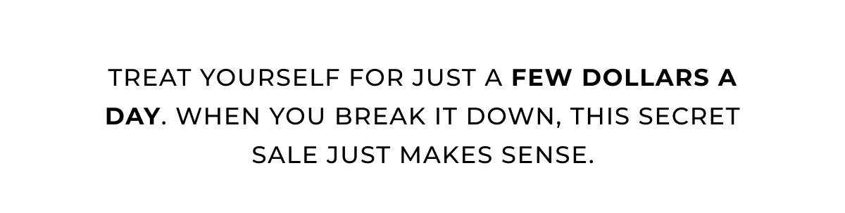 Treat Yourself For Just a Few Dollars a Day
