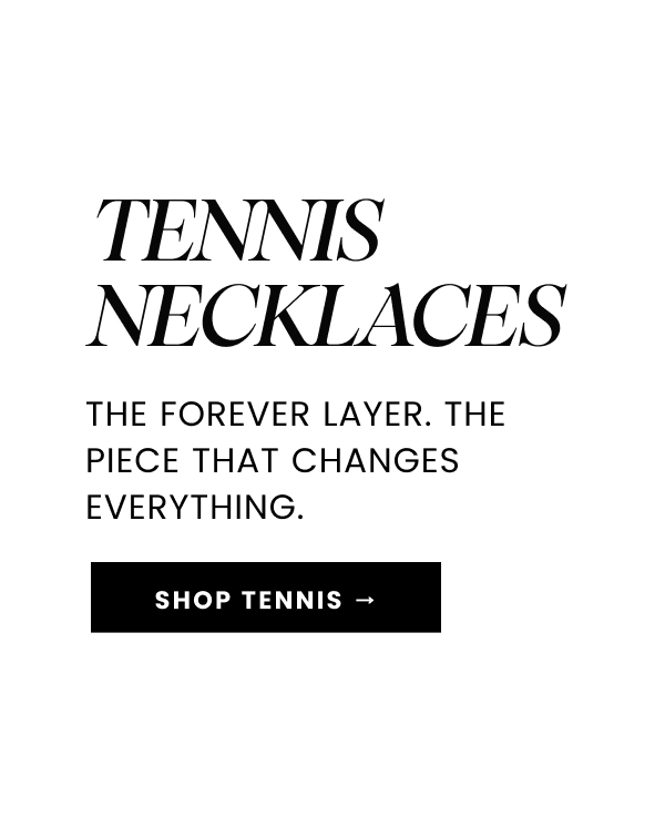 Tennis Necklaces. The forever layer. The piece that changes everything.