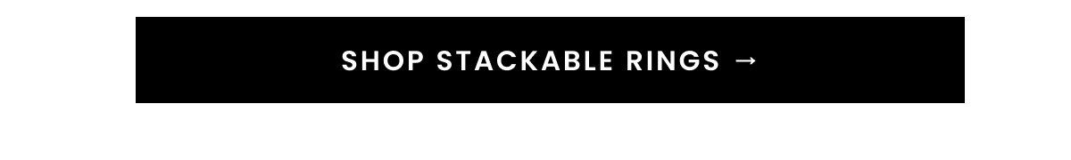 SHOP STACKABLE RINGS →