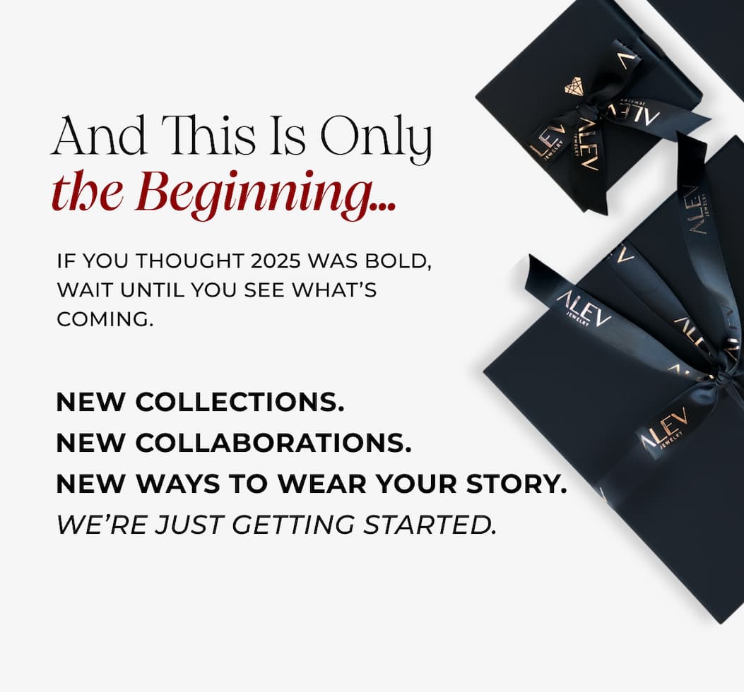  And This Is Only the Beginning…   If you thought 2025 was bold, wait until you see what's coming.  **New collections. New collaborations. New ways to wear your story. We're just getting started.