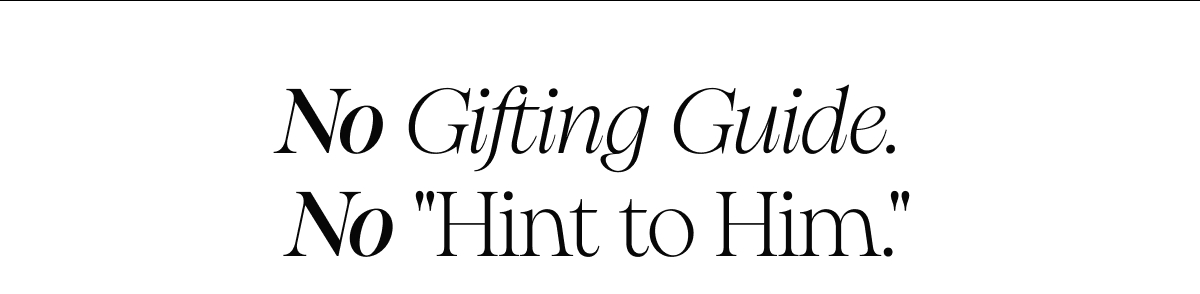 No Gifting Guide.  No "Hint to Him."